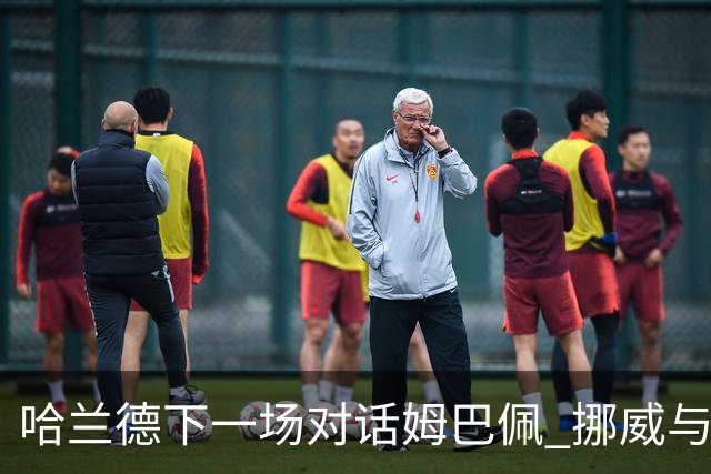 哈兰德下一场对话姆巴佩 挪威与“高卢雄鸡”争小组头名